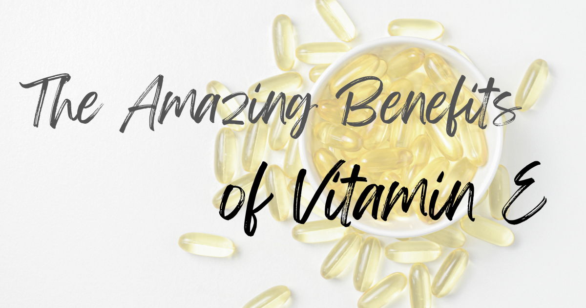 The Amazing Benefits of Vitamin E